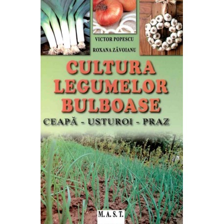 Cultura legumelor bulboase. Ceapa, Usturoi, Praz, Victor Popescu, Roxana Zavoianu