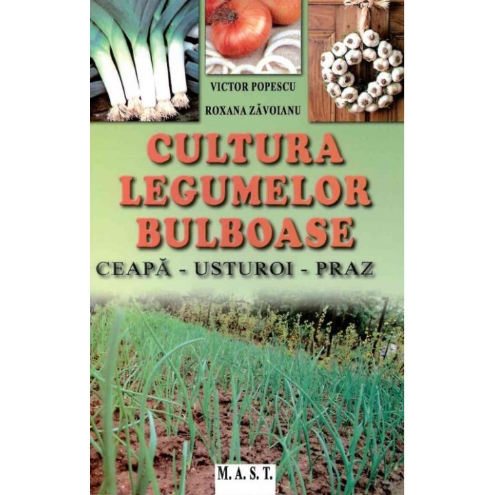 Cultura legumelor bulboase. Ceapa, Usturoi, Praz, Victor Popescu, Roxana Zavoianu Cultura legumelor bulboase. Ceapa, Usturoi, Praz, Victor Popescu, Roxana Zavoianu