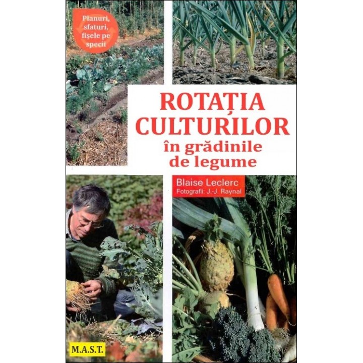 Rotatia culturilor in gradina de legume, Blaise Leclerc, Jean-Jacques Raynal Rotatia culturilor in gradina de legume, Blaise Leclerc, Jean-Jacques Raynal